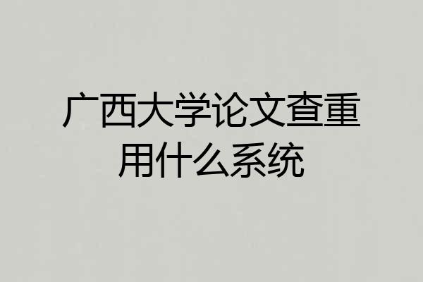 广西大学论文查重用什么系统