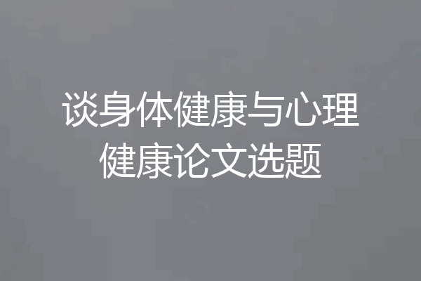 谈身体健康与心理健康论文选题
