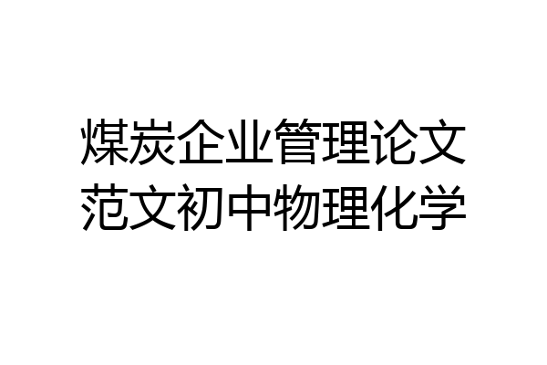 煤炭企业管理论文范文初中物理化学
