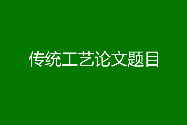 传统工艺论文题目