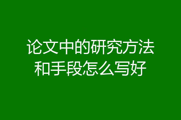 论文中的研究方法和手段怎么写好