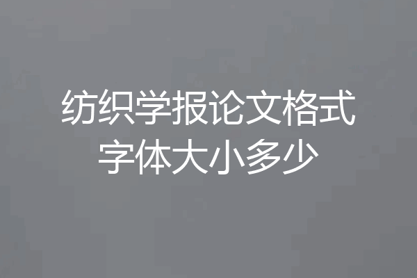 纺织学报论文格式字体大小多少