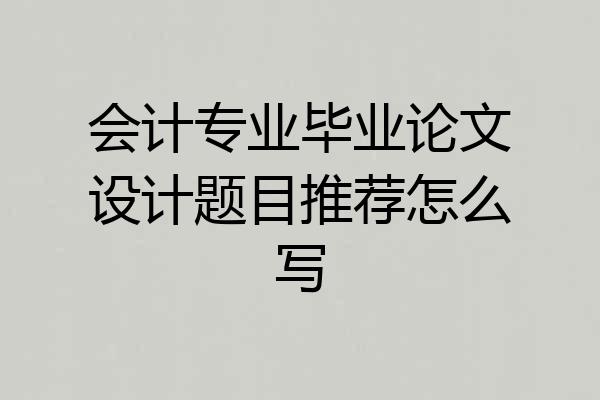 会计专业毕业论文设计题目推荐怎么写