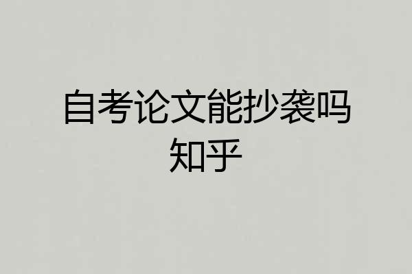 自考论文能抄袭吗知乎