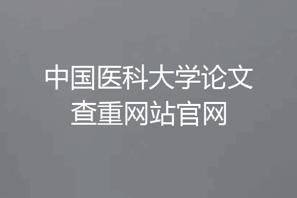 中国医科大学论文查重网站官网