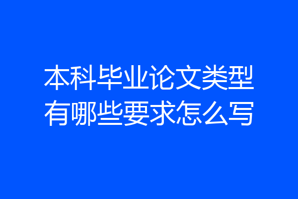 本科毕业论文类型有哪些要求怎么写