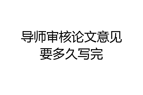 导师审核论文意见要多久写完