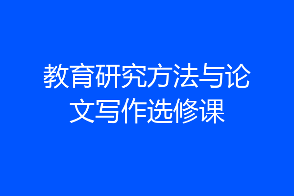 教育研究方法与论文写作选修课
