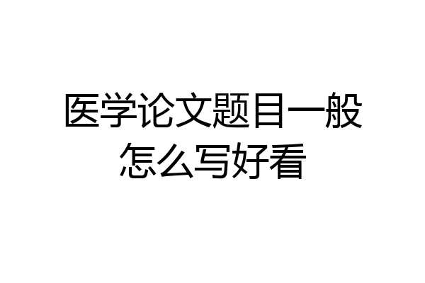 医学论文题目一般怎么写好看