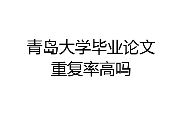青岛大学毕业论文重复率高吗