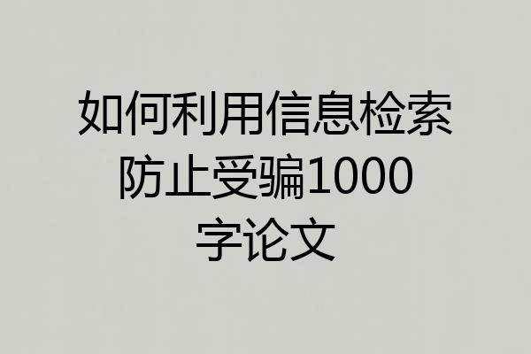 如何利用信息检索防止受骗1000字论文