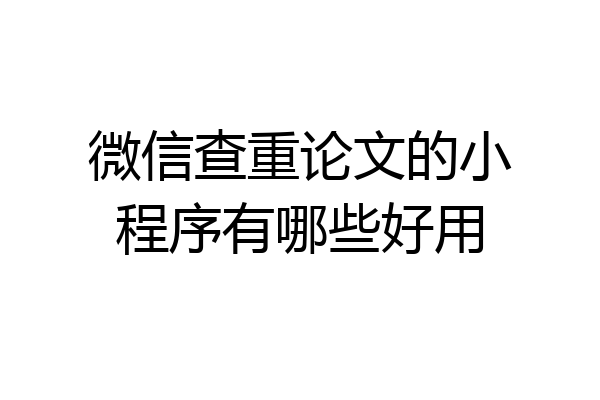 微信查重论文的小程序有哪些好用