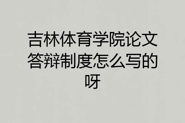 吉林体育学院论文答辩制度怎么写的呀