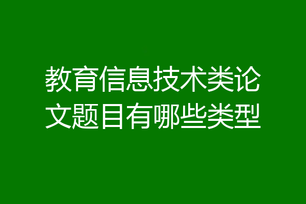 教育信息技术类论文题目有哪些类型