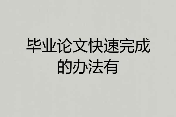 毕业论文快速完成的办法有