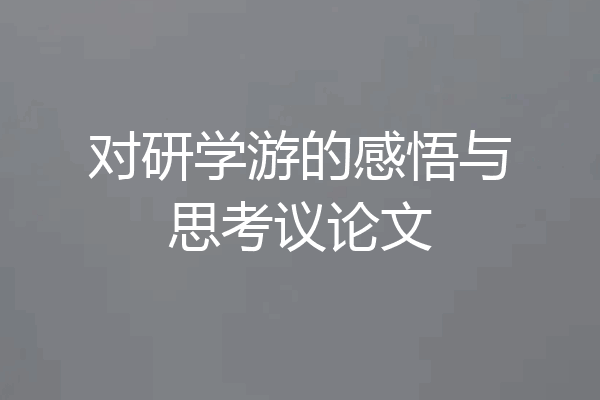对研学游的感悟与思考议论文