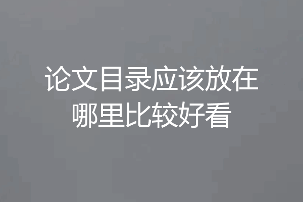 论文目录应该放在哪里比较好看