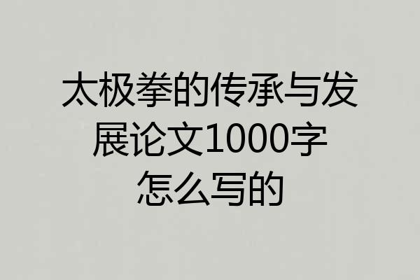 太极拳的传承与发展论文1000字怎么写的