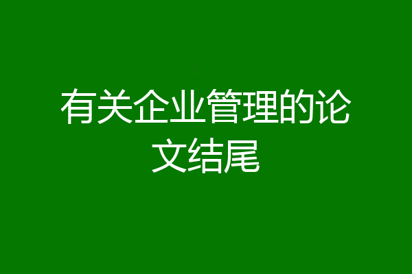有关企业管理的论文结尾