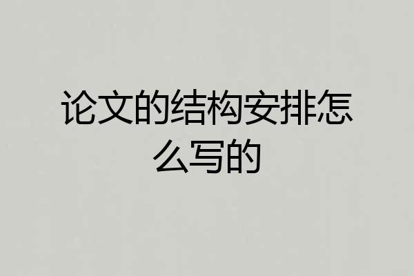 论文的结构安排怎么写的
