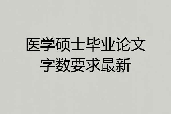 医学硕士毕业论文字数要求最新