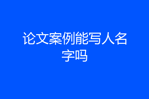 论文案例能写人名字吗