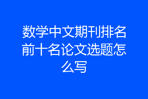 数学中文期刊排名前十名论文选题怎么写