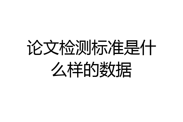 论文检测标准是什么样的数据