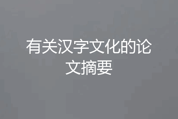 有关汉字文化的论文摘要