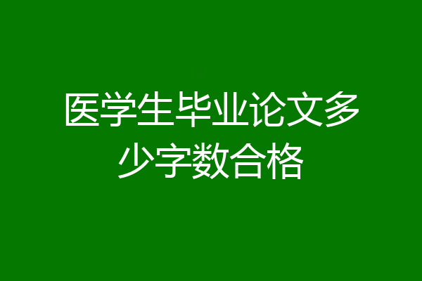 医学生毕业论文多少字数合格