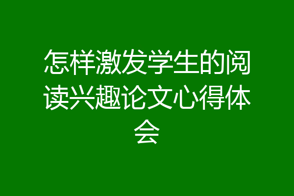 怎样激发学生的阅读兴趣论文心得体会