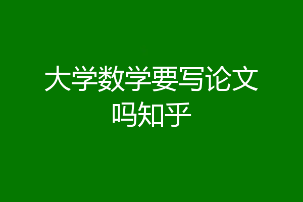 大学数学要写论文吗知乎