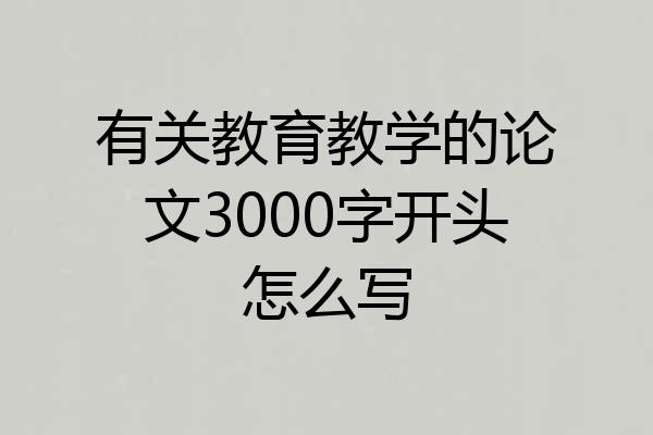 有关教育教学的论文3000字开头怎么写