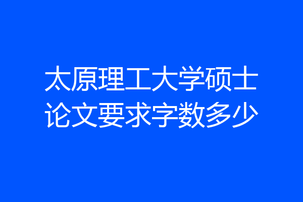 太原理工大学硕士论文要求字数多少