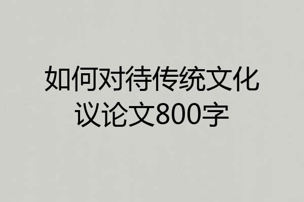 如何对待传统文化议论文800字