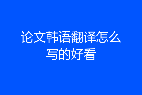 论文韩语翻译怎么写的好看