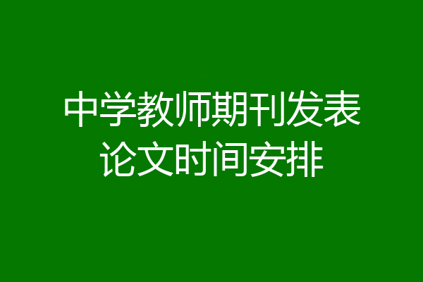 中学教师期刊发表论文时间安排
