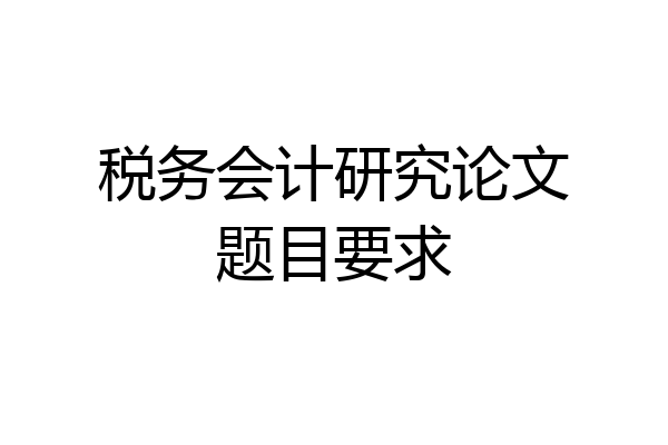 税务会计研究论文题目要求