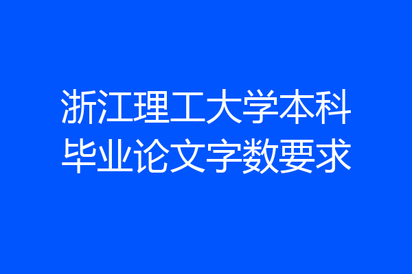 浙江理工大学本科毕业论文字数要求