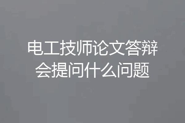 电工技师论文答辩会提问什么问题