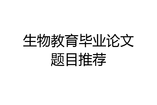 生物教育毕业论文题目推荐