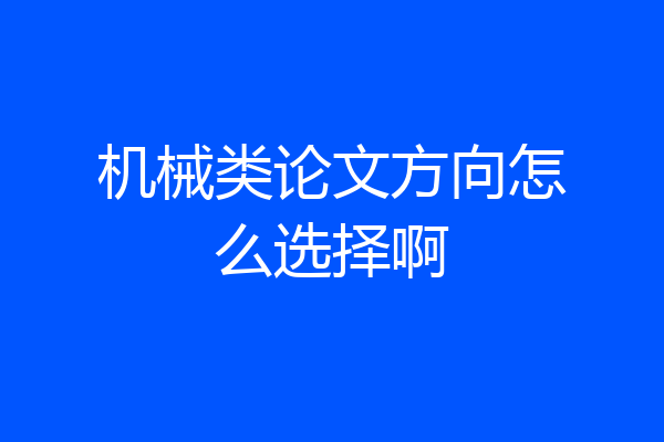 机械类论文方向怎么选择啊