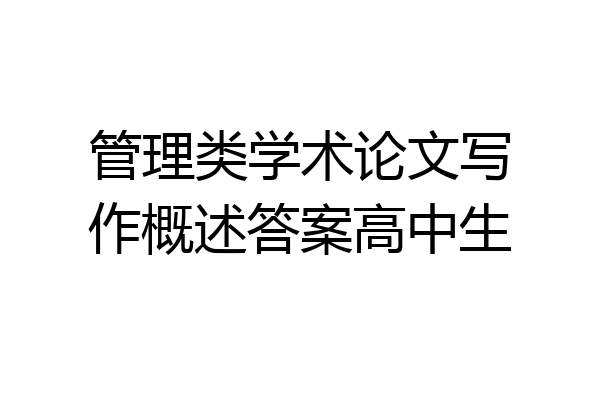 管理类学术论文写作概述答案高中生