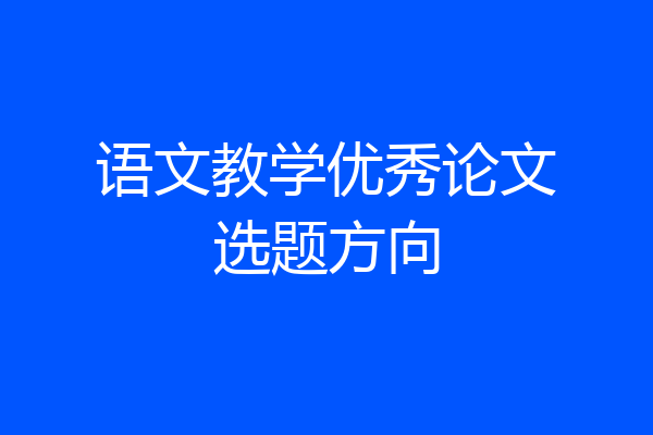 语文教学优秀论文选题方向