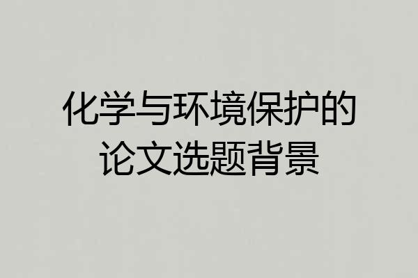 化学与环境保护的论文选题背景