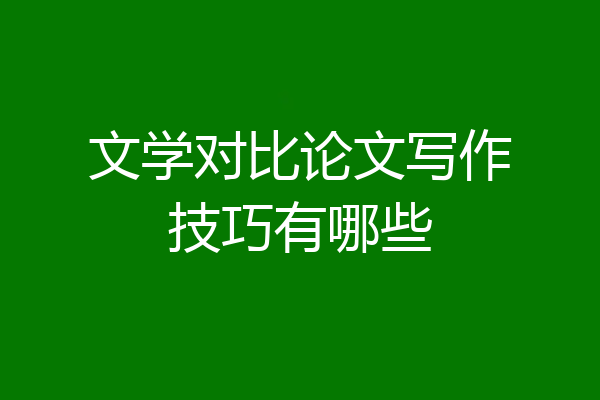 文学对比论文写作技巧有哪些