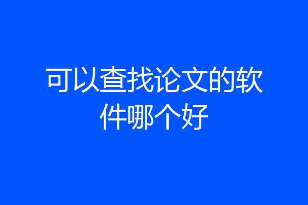 可以查找论文的软件哪个好