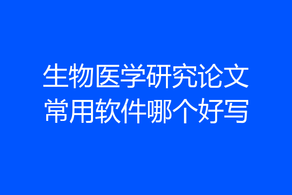 生物医学研究论文常用软件哪个好写