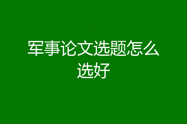 军事论文选题怎么选好