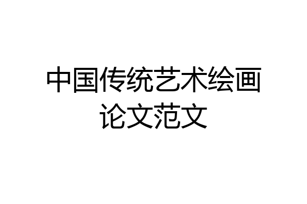 中国传统艺术绘画论文范文
